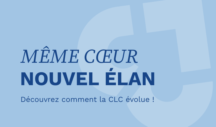 La CLC évolue pour mieux servir sa mission