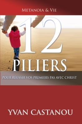 12 piliers pour réussir vos premiers pas en Christ