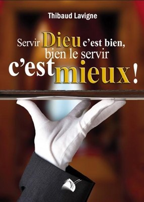 Servir Dieu c'est bien, bien le servir c'est mieux !