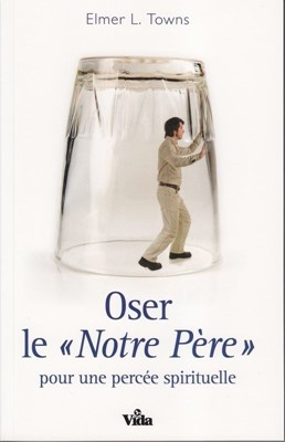 Oser le "Notre Père" pour une percée spirituelle