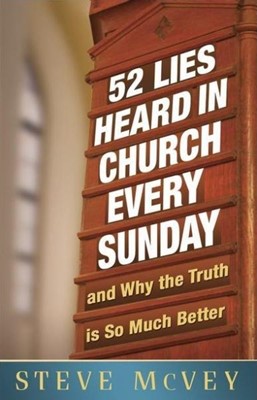 52 Lies Heard In Church Every Sunday And Why The Truth Is So Much Better