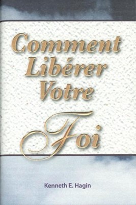 Comment libérer votre foi