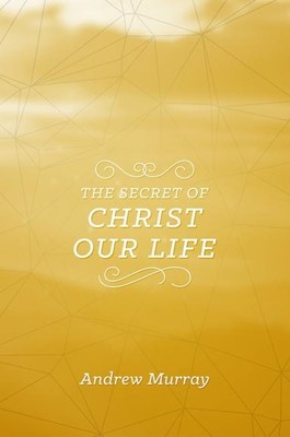 The Secret Of Christ Our Life