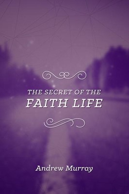 The Secret Of The Faith Life