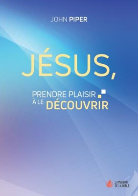 Jésus, prendre plaisir à le découvrir