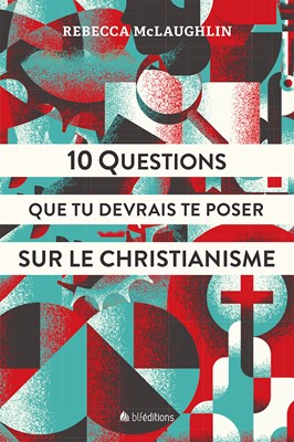 10 questions que tu devrais te poser sur le christianisme