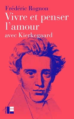 Vivre et penser l'amour avec Kierkegaard