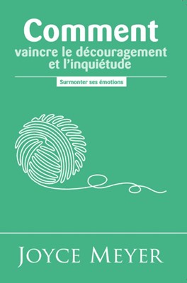 Comment vaincre le découragement et l'inquiétude