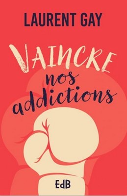 Vaincre nos addictions