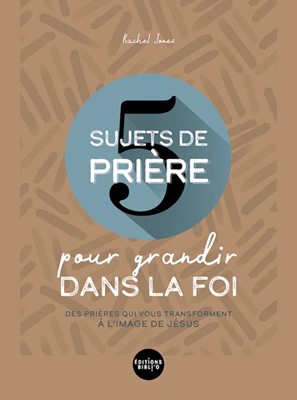 5 sujets de prière pour grandir dans la foi