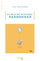 Au-delà des blessures. Pardonner