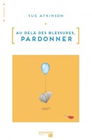 Au-delà des blessures. Pardonner