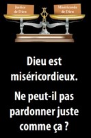 Dieu est miséricordieux. Ne peut-Il pas pardonner juste comme ça ?