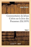 Commentaires de Jehan Calvin sur le livre des Pseaumes (Edition 1859)