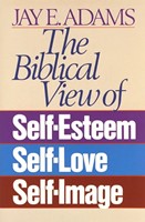 The Biblical View Self -Esteem, Self-love, and Self-Image