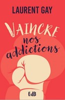 Vaincre nos addictions
