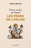 Vivre sa foi en lisant les Pères de l'Eglise