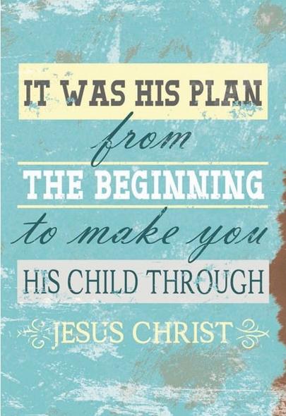 Tableau It was his plan from the beginning to make you his child through Jesus Christ
