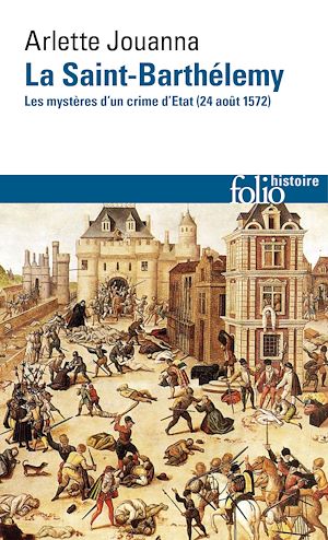 LA SAINT-BARTHELEMY - LES MYSTERES D'UN CRIME D'ETAT (24 AOUT 1572)