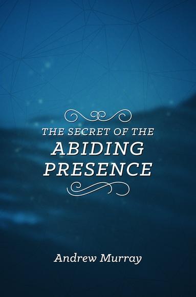 The Secret Of The Abiding Presence