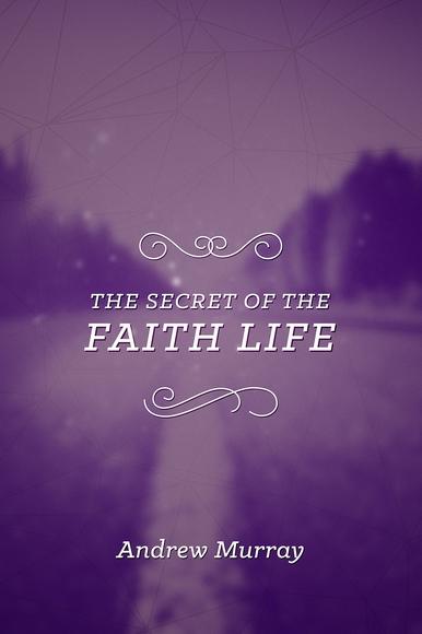 The Secret Of The Faith Life