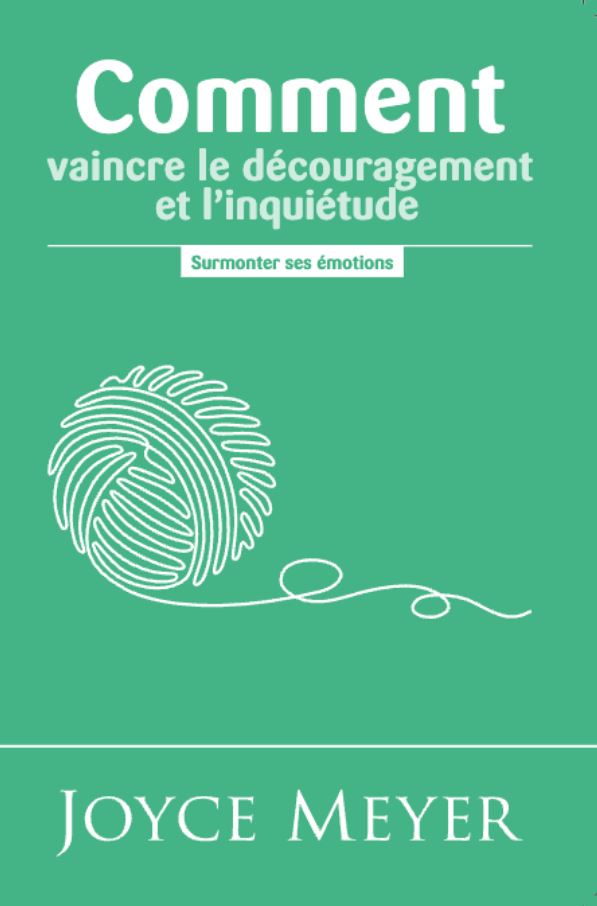 Comment vaincre le découragement et l'inquiétude