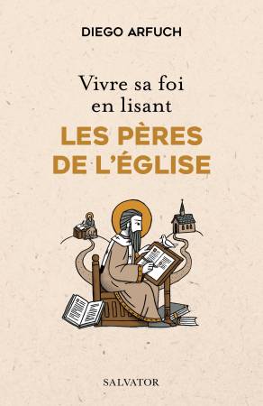 Vivre sa foi en lisant les Pères de l'Eglise